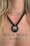 Wild Wild Guru An Insiders Account Of His Life With Bhagwan The Worlds Most Controversial Guru