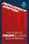 Influence Empire: Inside the Story of Tencent and China’s Tech Ambition