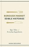 Borough Market: Edible Histories: Epic tales of everyday ingredients