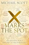 X Marks the Spot: The Story of Archaeology in Eight Extraordinary Discoveries