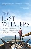 The Last Whalers The Life Of An Endangered Tribe In A Land Left Behind