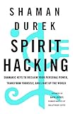 Spirit Hacking Shamanic Keys To Reclaim Your Personal Power Transform Yourself And Light Up The World