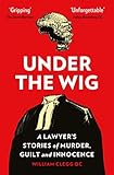 Under The Wig A Lawyers Stories Of Murder Guilt And Innocence