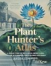 The Plant-Hunter's Atlas: A World Tour of Botanical Adventures, Chance Discoveries and Strange Specimens
