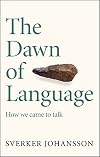 The Dawn of Language: Axes, lies, midwifery and how we came to talk