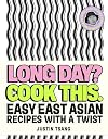 Long Day? Cook This.: Easy East Asian Recipes with a Twist