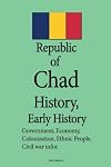 Republic of Chad History, Early history: Government, Economy, Colonization, Ethnic People, Civil war information,