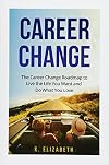 Career Change: The Career Change Roadmap to Live the Life You Want and Do What You Love