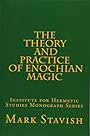 The Theory and Practice of Enochian Magic: Institute for Hermetic Studies Monograph Series (Volume 2) - Mark Stavish