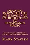 Drawing Down the Life of Heaven - An Introduction to Renaissance Magic: Institute for Hermetic Studies Monograph Series - Mark Stavish