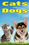 Cats and Dogs: Facts, Information and Beautiful Pictures about Cats and Dogs (Animal Books for Children) (Volume 1)