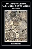 The Complete Guide to U.S. Junk Silver Coins, 2nd Edition