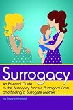 Surrogacy An Essential Guide To The Surrogacy Process Surrogacy Costs And Finding A Surrogate Mother
