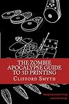 The Zombie Apocalypse Guide to 3D printing: Designing and printing practical objects