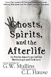 Ghosts, Spirits, and the Afterlife in Native American Indian Mythology And Folklore