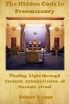 The Hidden Code in Freemasonry: Finding Light through esoteric interpretation of Masonic Ritual