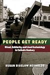 People Get Ready: Ritual, Solidarity, and Lived Ecclesiology in Catholic Roxbury (Catholic Practice in the Americas)