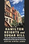 Hamilton Heights and Sugar Hill: Alexander Hamilton’s Old Harlem Neighborhood Through the Centuries