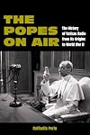 The Popes on Air: The History of Vatican Radio from Its Origins to World War II (World War II: The Global, Human, and Ethical Dimension)