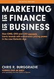 Marketing Is Finance Is Business How Cmo Cfo And Ceo Cocreate Iconic Brands With Sustainable Pricing Power In The New Galactic Age