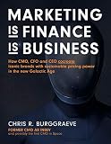 Marketing Is Finance Is Business How Cmo Cfo And Ceo Cocreate Iconic Brands With Sustainable Pricing Power In The New Galactic Age