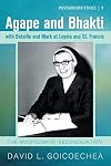 Agape and Bhakti with Bataille and Mark at Loyola and St. Francis: From the Hindus to Today (Postmodern Ethics)