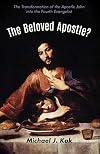 The Beloved Apostle?: The Transformation of the Apostle John into the Fourth Evangelist