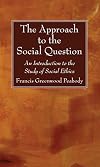 The approach to the social question; an introduction to the study of sociel ethics