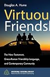 Virtuous Friendship: The New Testament, Greco-Roman Friendship Language, and Contemporary Community (Missional Wisdom Library: Resources for Christian Community)