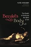 Bezalel's Body: The Death of God and the Birth of Art