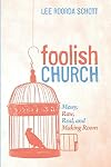 Foolish Church: Messy, Raw, Real, and Making Room