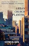 Urban Church Planting: Journey into a World of Depravity, Density, and Diversity