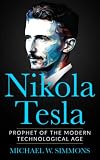 Nikola Tesla Prophet Of The Modern Technological Age