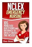Nclex Emergency Nursing 105 Practice Questions Rationales To Easily Crush The Nclex Exam Nursing Review Questions And Rn Comprehensive Content Guide Nclexrn Trainer Test Success Volume 1