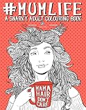 Mum Life A Snarky Adult Colouring Book Uk Edition