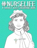 Nurse Life A Snarky Adult Colouring Book Uk Edition