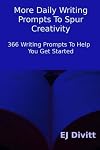 More Daily Writing Prompts To Spur Creativity: 366 Writing Prompts To Help You Get Started (Volume 2)