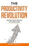 The Productivity Revolution: Control your time and get things done!