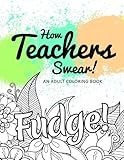 How Teachers Swear An Adult Coloring Book