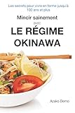Mincir Sainement Avec Le R%C3%A9gime Okinawa: Les Secrets Pour Vivre En Forme Jusqu'%C3%A0 100 Ans Et Plus   Inclus 21 Recettes Minceur