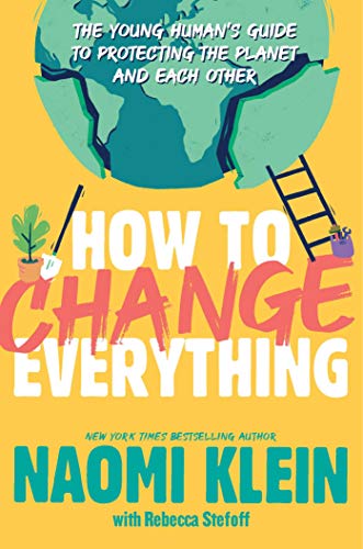 How to Change Everything: The Young Human's Guide to Protecting the Planet and Each Other book cover