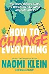 How to Change Everything: The Young Human's Guide to Protecting the Planet and Each Other