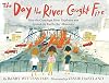 The Day the River Caught Fire: How the Cuyahoga River Exploded and Ignited the Earth Day Movement