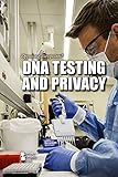 Dna Testing And Privacy Opposing Viewpoints
