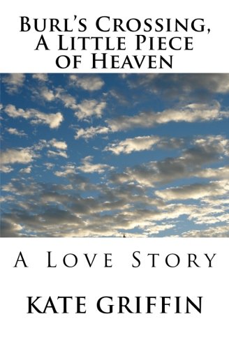 Burl's Crossing, a Little Piece of Heaven: A Love Story