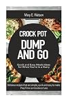 CROCK POT Dump and Go Recipies:: Quick and Easy Meals Ideas for When You're In a Hurry