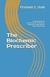 The Biochemic Prescriber: A handy guide for prescribing Dr. Schuessler's biochemic tissue salts to family and friends