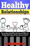Healthy Relationships: Discover How to Build the 5 Fundamental Pillars of a Healthy Relationship With Your Romantic Partner