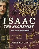 Isaac The Alchemist Secrets Of Isaac Newton Reveald