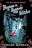 Begone The Raggedy Witches The Wild Magic Trilogy Book One